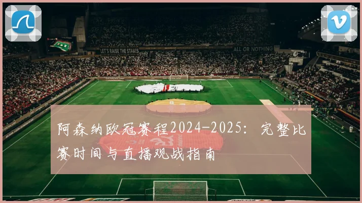 阿森纳欧冠赛程2024-2025：完整比赛时间与直播观战指南