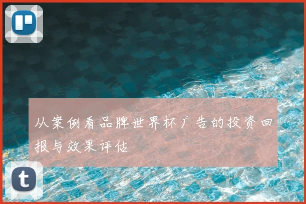 从案例看品牌世界杯广告的投资回报与效果评估