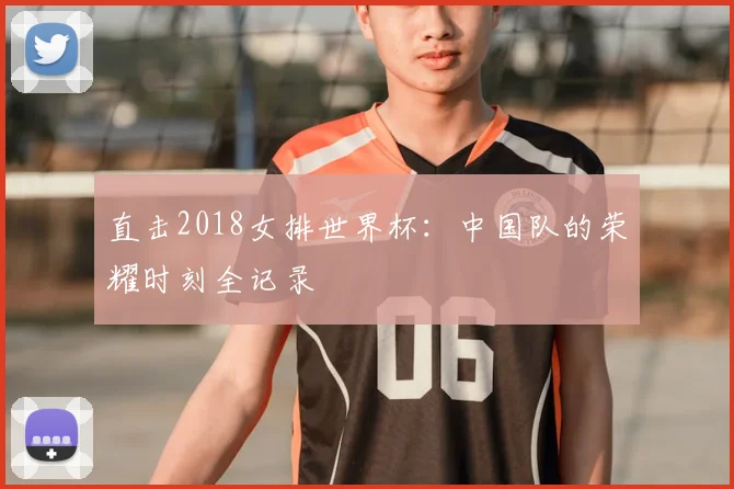 直击2018女排世界杯：中国队的荣耀时刻全记录